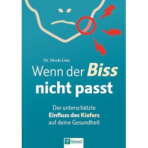 Lenz, Nicole Wenn der Biss nicht passt: Der unterschätzte Einfluss des Kiefers auf deine Gesundheit Lenz, Nicole Wenn der Biss nicht passt: Der unterschätzte Einfluss des Kiefers auf deine Gesundheit