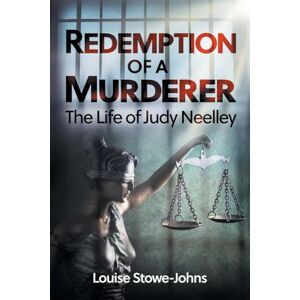 Stowe-Johns, Louise Redemption of a Murderer: The Judy Neelley Story Stowe-Johns, Louise Redemption of a Murderer: The Judy Neelley Story