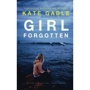 Gable, Kate Girl Forgotten: Gripping psychological mystery thriller (A Detective Kaitlyn Carr Mystery) Gable, Kate Girl Forgotten: Gripping psychological mystery thriller (A Detective Kaitlyn Carr Mystery)