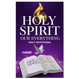 Oluwagbemiro, Rev Joseph Holy Spirit Our Everything Daily Devotional: The Holy Spirit Oluwagbemiro, Rev Joseph Holy Spirit Our Everything Daily Devotional: The Holy Spirit