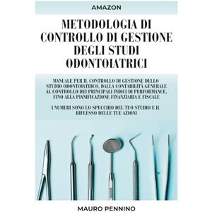 Pennino, Mauro Metodologia di controllo di gestione degli studi odontoiatrici: Manuale per il controllo di gestione dello studio odontoiatrico: contabilità ... pianificazione finanziaria e fiscale Pennino, Mauro Metodologia di controllo di gestione degli studi odontoiatrici: Manuale per il controllo di gestione dello studio odontoiatrico: contabilità ... pianificazione finanziaria e fiscale