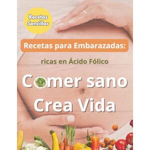 Leal psico, Maestra Recetas para Embarazadas: ricas en Ácido Fólico: Comer sano crea vida Leal psico, Maestra Recetas para Embarazadas: ricas en Ácido Fólico: Comer sano crea vida