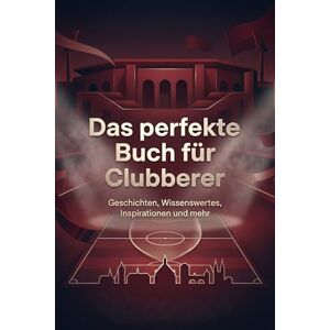 Wagner, Max Das perfekte Buch für Clubberer: Geschichten, Wissenswertes, Inspirationen und mehr. Das Geschenk für Fans vom 1. FC Nürnberg Wagner, Max Das perfekte Buch für Clubberer: Geschichten, Wissenswertes, Inspirationen und mehr. Das Geschenk für Fans vom 1. FC Nürnberg