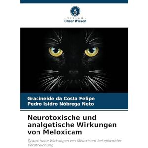 Da Costa Felipe, Gracineide Neurotoxische und analgetische Wirkungen von Meloxicam: Systemische Wirkungen von Meloxicam bei epiduraler Verabreichung Da Costa Felipe, Gracineide Neurotoxische und analgetische Wirkungen von Meloxicam: Systemische Wirkungen von Meloxicam bei epiduraler Verabreichung
