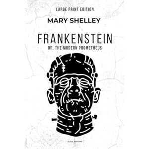 Shelley, Mary Frankenstein: or, The Modern Prometheus (Large Print Edition) Shelley, Mary Frankenstein: or, The Modern Prometheus (Large Print Edition)