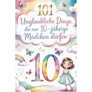 Ronny, Maya 101 Unglaubliche Dinge, die nur 10-jährige Mädchen dürfen: Ein perfektes Geschenk für 10-jährige Mädchen – voller Mut, Freude und unvergesslicher Momente. Ronny, Maya 101 Unglaubliche Dinge, die nur 10-jährige Mädchen dürfen: Ein perfektes Geschenk für 10-jährige Mädchen – voller Mut, Freude und unvergesslicher Momente.
