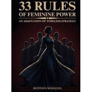 Masalha, Mustafa 33 Rules of Feminine Power: An Adaptation of Timeless Strategy Timeless psychological and strategic wisdom for the modern woman seeking confidence, magnetism, and emotional sovereignty. Masalha, Mustafa 33 Rules of Feminine Power: An Adaptation of Timeless Strategy Timeless psychological and strategic wisdom for the modern woman seeking confidence, magnetism, and emotional sovereignty.
