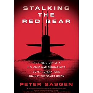 Sasgen, Peter Stalking the Red Bear: The True Story of a U.S. Cold War Submarine's Covert Operations Against the Soviet Union Sasgen, Peter Stalking the Red Bear: The True Story of a U.S. Cold War Submarine's Covert Operations Against the Soviet Union