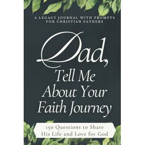Press, POIĒMA Dad, Tell Me About Your Faith Journey (A Legacy Journal with Prompts for Christian Fathers): 150 Guided Questions to Share His Life and Love for God (Faith Journey Legacy Journals) Press, POIĒMA Dad, Tell Me About Your Faith Journey (A Legacy Journal with Prompts for Christian Fathers): 150 Guided Questions to Share His Life and Love for God (Faith Journey Legacy Journals)
