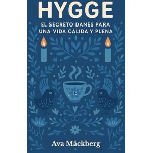 Ava Mäckberg, Ava Hygge. El secreto danés para una vida cálida y plena. Bienestar, confort y felicidad: Vivir despacio, sentir más: cómo aplicar la filosofía Hygge para una vida tranquila, feliz y libre de estrés Ava Mäckberg, Ava Hygge. El secreto danés para una vida cálida y plena. Bienestar, confort y felicidad: Vivir despacio, sentir más: cómo aplicar la filosofía Hygge para una vida tranquila, feliz y libre de estrés