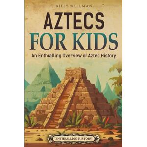 Wellman, Billy Aztecs for Kids: An Enthralling Overview of Aztec History (Travel through Time) Wellman, Billy Aztecs for Kids: An Enthralling Overview of Aztec History (Travel through Time)