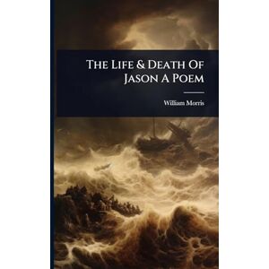 Morris, William The Life & Death Of Jason A Poem Morris, William The Life & Death Of Jason A Poem