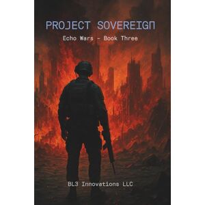 Innovations LLC, BL3 Project Sovereign: Echo Wars Book Three: 3 Innovations LLC, BL3 Project Sovereign: Echo Wars Book Three: 3