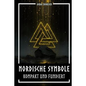 Thoresen, Einar Nordische Symbole kompakt und fundiert: Bedeutung und Kontext der Wikingerzeichen Mjölnir, Valknut, Runen, Yggdrasil und Tierstil im historischen Zusammenhang (Nordische Mythen & Sagen) Thoresen, Einar Nordische Symbole kompakt und fundiert: Bedeutung und Kontext der Wikingerzeichen Mjölnir, Valknut, Runen, Yggdrasil und Tierstil im historischen Zusammenhang (Nordische Mythen & Sagen)