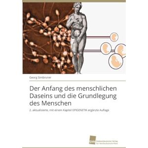 Simbruner, Georg Der Anfang des menschlichen Daseins und die Grundlegung des Menschen: 2. aktualisierte, mit einem Kapitel EPIGENETIK ergänzte Auflage Simbruner, Georg Der Anfang des menschlichen Daseins und die Grundlegung des Menschen: 2. aktualisierte, mit einem Kapitel EPIGENETIK ergänzte Auflage