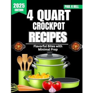 Bell, Paul K 4 Quart Crockpot Recipes: Flavorful Bites with Minimal Prep (The Bell Pantry Series) Bell, Paul K 4 Quart Crockpot Recipes: Flavorful Bites with Minimal Prep (The Bell Pantry Series)