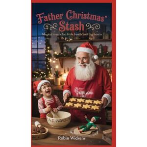 Wickens, Robin Father Christmas’ Stash: Magical Treats for Little Hands and Big Hearts (Rob’s Festive Kitchen) Wickens, Robin Father Christmas’ Stash: Magical Treats for Little Hands and Big Hearts (Rob’s Festive Kitchen)