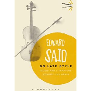 Said, Edward On Late Style: Music and Literature Against the Grain (Bloomsbury Revelations) Said, Edward On Late Style: Music and Literature Against the Grain (Bloomsbury Revelations)