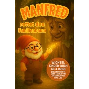 Hinteregger, Jessica Manfred rettet den Familienbaum: Magisches Bilderbuch inkl. Lied. Wichtel Kinder-Buch ab 3 Jahre eine Geschichte über Familie und Zusammenhalt. Hinteregger, Jessica Manfred rettet den Familienbaum: Magisches Bilderbuch inkl. Lied. Wichtel Kinder-Buch ab 3 Jahre eine Geschichte über Familie und Zusammenhalt.