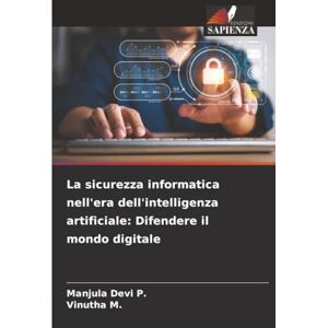 Devi La sicurezza informatica nell'era dell'intelligenza artificiale: Difendere il mondo digitale Devi La sicurezza informatica nell'era dell'intelligenza artificiale: Difendere il mondo digitale