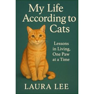 Lee My Life According to Cats: Lessons in Living, One Paw at a Time Lee My Life According to Cats: Lessons in Living, One Paw at a Time