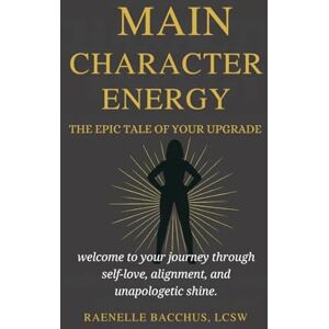 Bacchus LCSW, Raenelle Main Character Energy The Epic Tale of Your Upgrade: welcome to your journey through self-love, alignment, and unapologetic shine” Bacchus LCSW, Raenelle Main Character Energy The Epic Tale of Your Upgrade: welcome to your journey through self-love, alignment, and unapologetic shine”