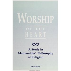 Benor, Ehud Worship of the Heart: A Study of Maimonides' Philosophy of Religion (SUNY series in Jewish Philosophy) Benor, Ehud Worship of the Heart: A Study of Maimonides' Philosophy of Religion (SUNY series in Jewish Philosophy)