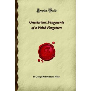 Ruskin, John Gnosticism: Fragments of a Faith Forgotten (Forgotten Books) Ruskin, John Gnosticism: Fragments of a Faith Forgotten (Forgotten Books)