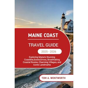 Wentworth, Tom A. Maine Coast Travel Guide 2025 2026: Exploring Maine’s Stunning Coastline,Scenic Drives,Breathtaking Coastal Routes, Charming Villages, and Iconic ... The Smart Traveler’s Guide Series) Wentworth, Tom A. Maine Coast Travel Guide 2025 2026: Exploring Maine’s Stunning Coastline,Scenic Drives,Breathtaking Coastal Routes, Charming Villages, and Iconic ... The Smart Traveler’s Guide Series)