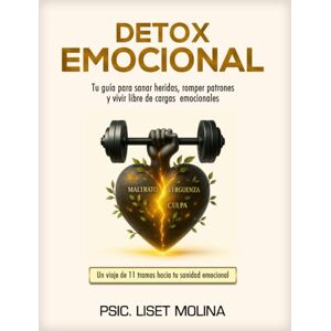 Molina Pina, Liset Jasmin Detox Emocional: Tu guia para sanar heridas, romper patrones y vivir libre de cargas emocionales Molina Pina, Liset Jasmin Detox Emocional: Tu guia para sanar heridas, romper patrones y vivir libre de cargas emocionales