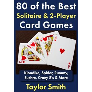 Taylor 80 of the Best Solitaire & 2-Player Card Games: Klondike, Spider, Rummy, Euchre, Crazy 8's & More (All Things Games) Taylor 80 of the Best Solitaire & 2-Player Card Games: Klondike, Spider, Rummy, Euchre, Crazy 8's & More (All Things Games)