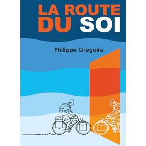 Gregoire, Philippe la Route du Soi: Aventures et spiritualité d'une âme cabossée en quête d’amour... de soi. Gregoire, Philippe la Route du Soi: Aventures et spiritualité d'une âme cabossée en quête d’amour... de soi.