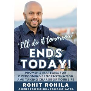 Rohila, Rohit I'll Do It Tomorrow" Ends Today: Proven Strategies for Overcoming Procrastination and Taking Charge of Your Life Rohila, Rohit I'll Do It Tomorrow" Ends Today: Proven Strategies for Overcoming Procrastination and Taking Charge of Your Life