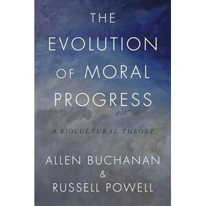 Buchanan, Allen The Evolution of Moral Progress: A Biocultural Theory Buchanan, Allen The Evolution of Moral Progress: A Biocultural Theory