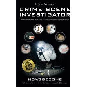 How2become, . How To Become A Crime Scene Investigator: The ULTIMATE Career Guide to becoming a Scenes Of Crime Officer (SOCO) How2become, . How To Become A Crime Scene Investigator: The ULTIMATE Career Guide to becoming a Scenes Of Crime Officer (SOCO)
