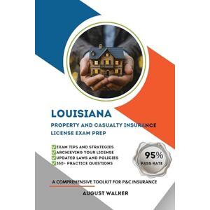 WALKER, AUGUST LOUISIANA PROPERTY AND CASUALTY INSURANCE LICENSE EXAM PREP: A COMPREHENSIVE TOOLKIT FOR P&C INSURANCE (House owners series (HOI)) WALKER, AUGUST LOUISIANA PROPERTY AND CASUALTY INSURANCE LICENSE EXAM PREP: A COMPREHENSIVE TOOLKIT FOR P&C INSURANCE (House owners series (HOI))