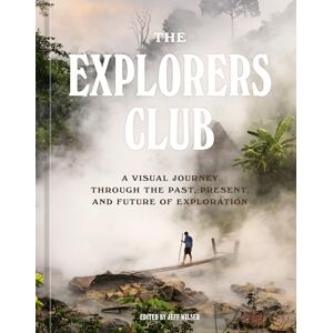 Club, The Explorers The Explorers Club: A Visual Journey Through the Past, Present, and Future of Exploration Club, The Explorers The Explorers Club: A Visual Journey Through the Past, Present, and Future of Exploration