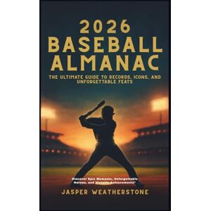Weatherstone, Jasper 2026 Baseball Almanac: The Ultimate Guide to Records, Icons, and Unforgettable Feats: Discover Epic Moments, Unforgettable Heroes, and Historic Achievements Weatherstone, Jasper 2026 Baseball Almanac: The Ultimate Guide to Records, Icons, and Unforgettable Feats: Discover Epic Moments, Unforgettable Heroes, and Historic Achievements