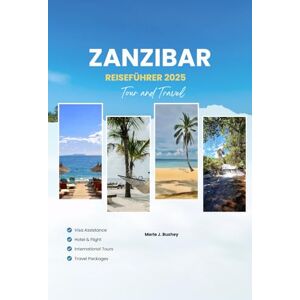 Bushey, Merle J. SANSIBAR REISEFÜHRER 2025: Entdecken Sie Stone Town, Strände, Safari-Touren, lokale Küche, Kultur und die besten Aktivitäten in Sansibar mit Reiserouten, kulinarischen Karten und Insidertipps. Bushey, Merle J. SANSIBAR REISEFÜHRER 2025: Entdecken Sie Stone Town, Strände, Safari-Touren, lokale Küche, Kultur und die besten Aktivitäten in Sansibar mit Reiserouten, kulinarischen Karten und Insidertipps.