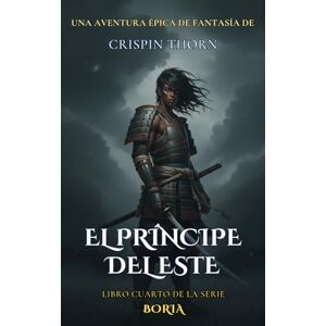 Thorn, Crispin El Príncipe del Este: Una Aventura Épica de Fantasía (Bória, Libro 4) Thorn, Crispin El Príncipe del Este: Una Aventura Épica de Fantasía (Bória, Libro 4)