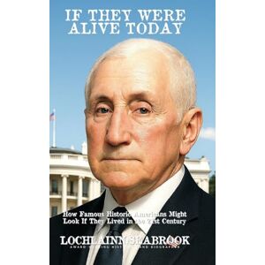 Seabrook, Lochlainn If They Were Alive Today: How Famous Historic Americans Might Look if They Lived in the 21st Century Seabrook, Lochlainn If They Were Alive Today: How Famous Historic Americans Might Look if They Lived in the 21st Century