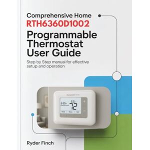 Finch, Ryder Comprehensive Home Honeywell RTH6360D1002 Programmable Thermostat User Guide:: Step by step manual for Effective Setup and Operation Finch, Ryder Comprehensive Home Honeywell RTH6360D1002 Programmable Thermostat User Guide:: Step by step manual for Effective Setup and Operation