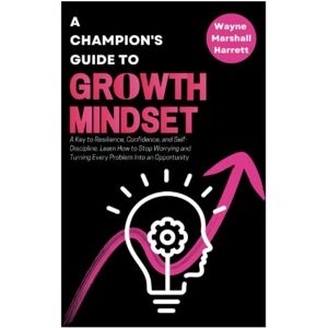 Marshall A Champion’s Guide to Growth Mindset: Develop Your Success Qualities and Achieve Your Goals. A Key to Resilience, Confidence and Self-Discipline. ... Your Journey to Success and Happiness) Marshall A Champion’s Guide to Growth Mindset: Develop Your Success Qualities and Achieve Your Goals. A Key to Resilience, Confidence and Self-Discipline. ... Your Journey to Success and Happiness)