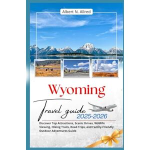 Albert N Allred Wyoming Travel Guide 2025-2026: Discover Top Attractions, Scenic Drives, Wildlife Viewing, Hiking Trails, Road Trips, and Family-Friendly Outdoor Adventures Guide Albert N Allred Wyoming Travel Guide 2025-2026: Discover Top Attractions, Scenic Drives, Wildlife Viewing, Hiking Trails, Road Trips, and Family-Friendly Outdoor Adventures Guide