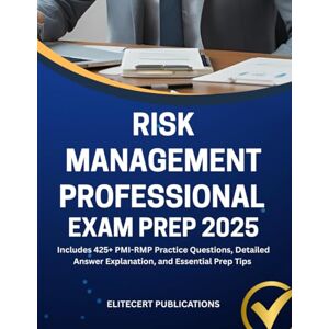 PUBLICATIONS, ELITECERT RISK MANAGEMENT PROFESSIONAL EXAM PREP 2025: Includes 425+ PMI-RMP Practice Questions, Detailed Answer Explanation, and Essential Prep Tips (PMI exams) PUBLICATIONS, ELITECERT RISK MANAGEMENT PROFESSIONAL EXAM PREP 2025: Includes 425+ PMI-RMP Practice Questions, Detailed Answer Explanation, and Essential Prep Tips (PMI exams)