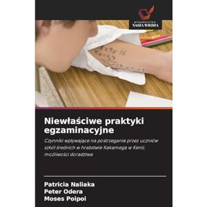 Naliaka, Patricia Niew¿a¿ciwe praktyki egzaminacyjne: Czynniki wp¿ywaj¿ce na postrzeganie przez uczniów szkó¿ ¿rednich w hrabstwie Kakamega w Kenii; mo¿liwo¿ci doradztwa Naliaka, Patricia Niew¿a¿ciwe praktyki egzaminacyjne: Czynniki wp¿ywaj¿ce na postrzeganie przez uczniów szkó¿ ¿rednich w hrabstwie Kakamega w Kenii; mo¿liwo¿ci doradztwa