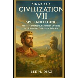 Lee Sid Meier’s Civilization VII Spielanleitung: Meistere Strategie, Expansion und Sieg im ultimativen Zivilisation Erlebnis Lee Sid Meier’s Civilization VII Spielanleitung: Meistere Strategie, Expansion und Sieg im ultimativen Zivilisation Erlebnis