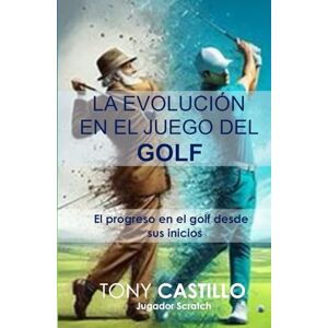 Castillo, Tony LA EVOLUCIÓN EN EL JUEGO DEL GOLF (LIBROS DE GOLF) Castillo, Tony LA EVOLUCIÓN EN EL JUEGO DEL GOLF (LIBROS DE GOLF)