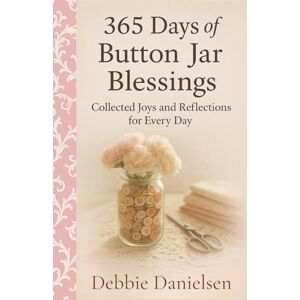 Danielsen, Debbie 365 Days of Button Jar Blessings: Collected Joys and Reflections for Every Day Danielsen, Debbie 365 Days of Button Jar Blessings: Collected Joys and Reflections for Every Day