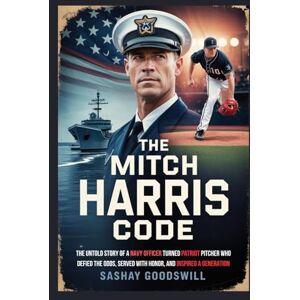 Goodswill, Sashay The Mitch Harris Code: The Untold Story of a Navy Officer Turned Patriot Pitcher Who Defied the Odds, Served with Honor, and Inspired a Generation (Echoes of the Arena) Goodswill, Sashay The Mitch Harris Code: The Untold Story of a Navy Officer Turned Patriot Pitcher Who Defied the Odds, Served with Honor, and Inspired a Generation (Echoes of the Arena)